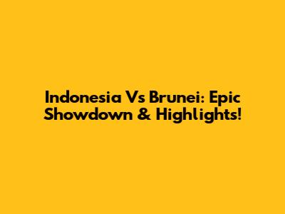 Indonesia Vs Brunei: Epic Showdown & Highlights!