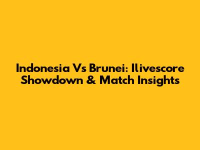 Indonesia Vs Brunei: Ilivescore Showdown & Match Insights