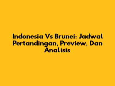 Indonesia Vs Brunei: Jadwal Pertandingan, Preview, Dan Analisis