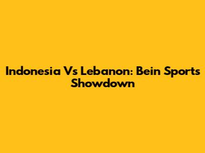 Indonesia Vs Lebanon: Bein Sports Showdown