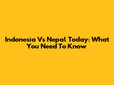 Indonesia Vs Nepal Today: What You Need To Know