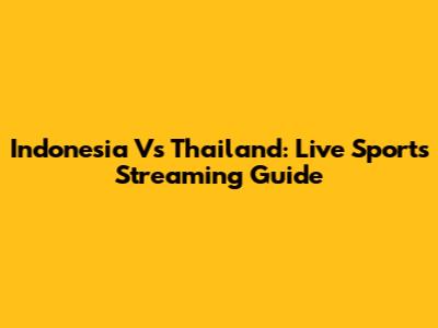 Indonesia Vs Thailand: Live Sports Streaming Guide