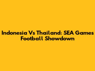 Indonesia Vs Thailand: SEA Games Football Showdown