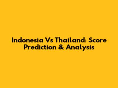 Indonesia Vs Thailand: Score Prediction & Analysis