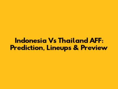 Indonesia Vs Thailand AFF: Prediction, Lineups & Preview
