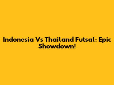Indonesia Vs Thailand Futsal: Epic Showdown!