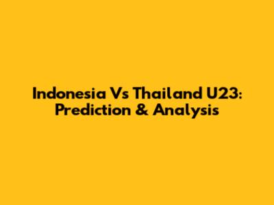 Indonesia Vs Thailand U23: Prediction & Analysis