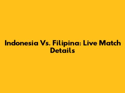 Indonesia Vs. Filipina: Live Match Details