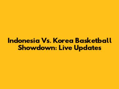 Indonesia Vs. Korea Basketball Showdown: Live Updates