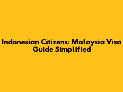 Indonesian Citizens: Malaysia Visa Guide Simplified