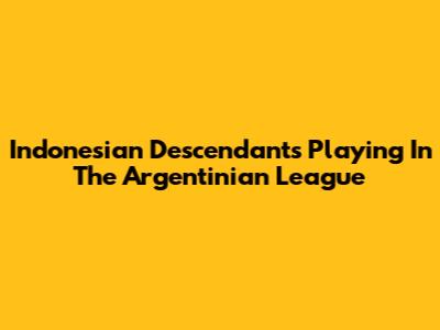 Indonesian Descendants Playing In The Argentinian League
