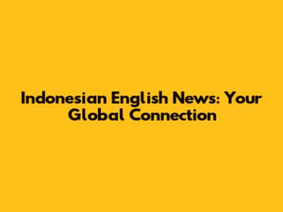 Indonesian English News: Your Global Connection