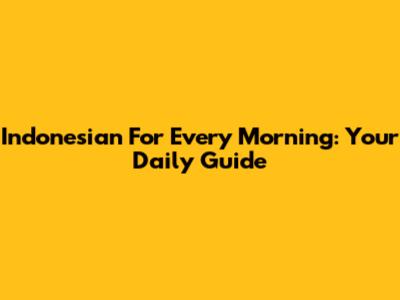 Indonesian For Every Morning: Your Daily Guide