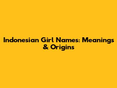 Indonesian Girl Names: Meanings & Origins