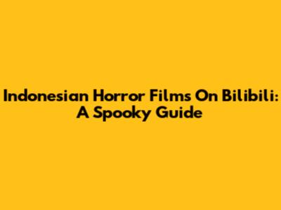 Indonesian Horror Films On Bilibili: A Spooky Guide