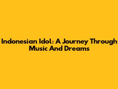 Indonesian Idol: A Journey Through Music And Dreams