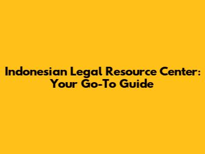 Indonesian Legal Resource Center: Your Go-To Guide
