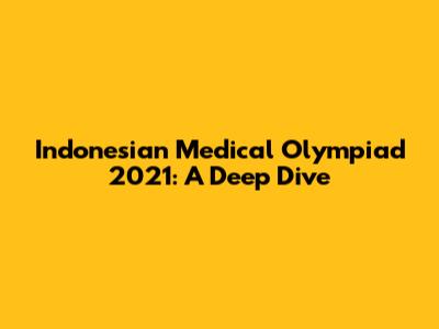 Indonesian Medical Olympiad 2021: A Deep Dive