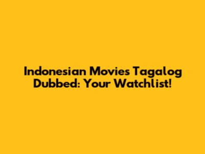 Indonesian Movies Tagalog Dubbed: Your Watchlist!