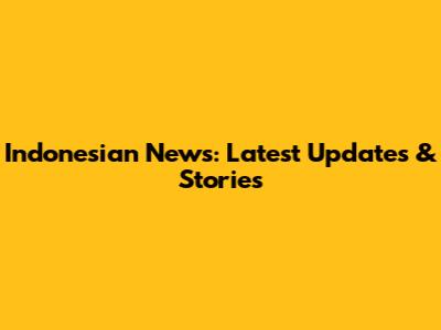 Indonesian News: Latest Updates & Stories