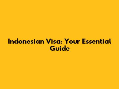 Indonesian Visa: Your Essential Guide