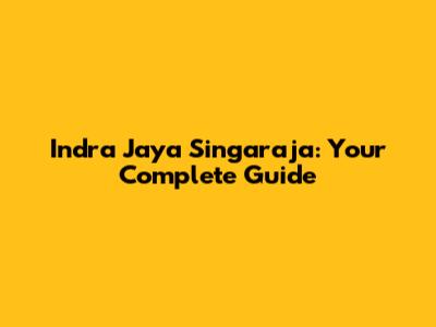 Indra Jaya Singaraja: Your Complete Guide