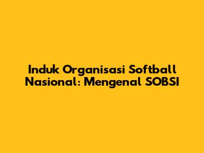 Induk Organisasi Softball Nasional: Mengenal SOBSI