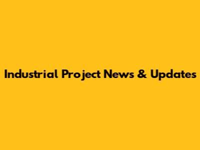 Industrial Project News & Updates