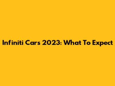 Infiniti Cars 2023: What To Expect