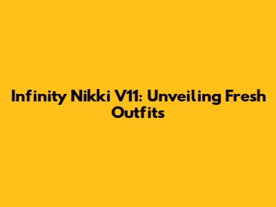 Infinity Nikki V11: Unveiling Fresh Outfits