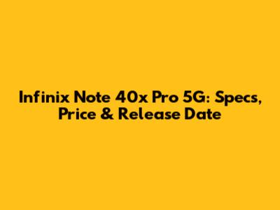 Infinix Note 40x Pro 5G: Specs, Price & Release Date
