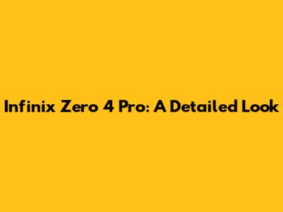 Infinix Zero 4 Pro: A Detailed Look
