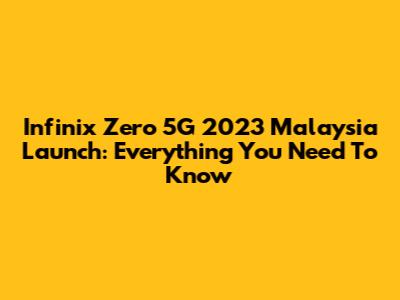 Infinix Zero 5G 2023 Malaysia Launch: Everything You Need To Know