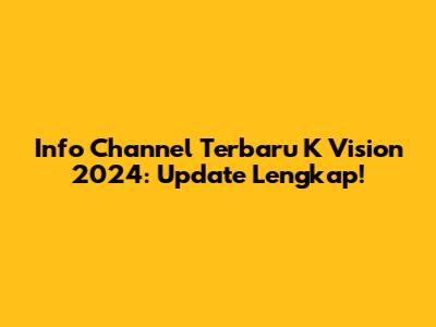 Info Channel Terbaru K Vision 2024: Update Lengkap!