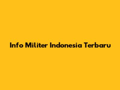 Info Militer Indonesia Terbaru