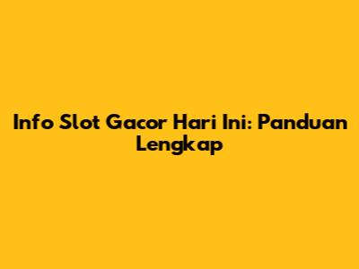 Info Slot Gacor Hari Ini: Panduan Lengkap