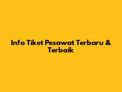 Info Tiket Pesawat Terbaru & Terbaik