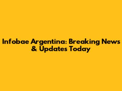 Infobae Argentina: Breaking News & Updates Today