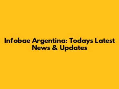 Infobae Argentina: Today's Latest News & Updates