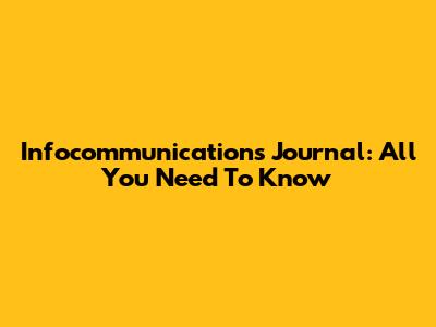 Infocommunications Journal: All You Need To Know