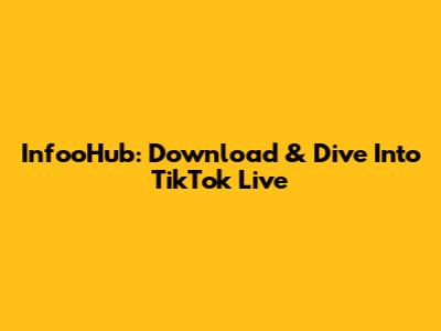 InfooHub: Download & Dive Into TikTok Live