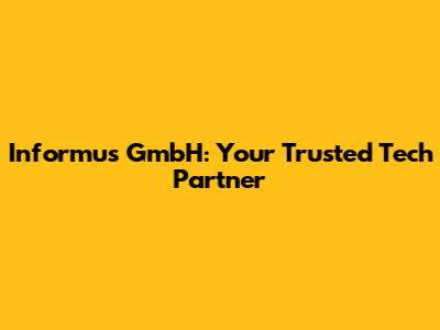 Informus GmbH: Your Trusted Tech Partner