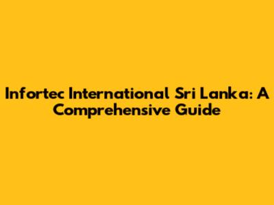 Infortec International Sri Lanka: A Comprehensive Guide