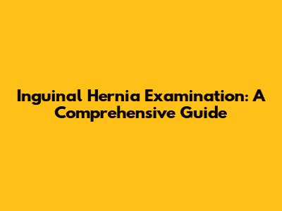 Inguinal Hernia Examination: A Comprehensive Guide