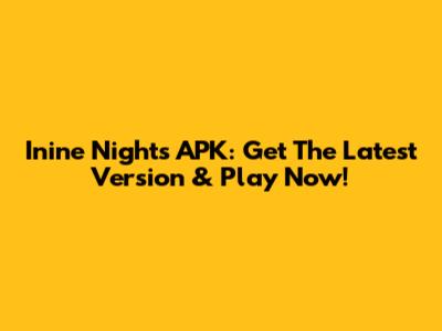 Inine Nights APK: Get The Latest Version & Play Now!