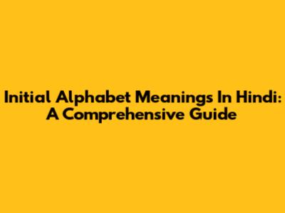 Initial Alphabet Meanings In Hindi: A Comprehensive Guide