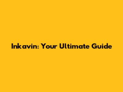 Inkavin: Your Ultimate Guide