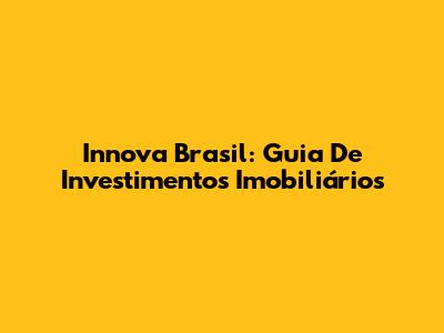 Innova Brasil: Guia De Investimentos Imobiliários