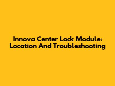 Innova Center Lock Module: Location And Troubleshooting
