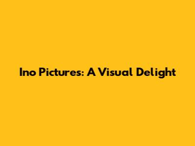 Ino Pictures: A Visual Delight